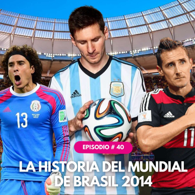 episode #40 Brasil 2014: El Mundial más espectacular del siglo | goles, lágrimas y polémicas artwork