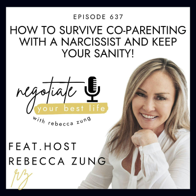 episode How to Survive Co-Parenting with a Narcissist and Keep Your Sanity! with Rebecca Zung on Negotiate Your Best Life #637 artwork