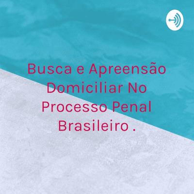 Busca e Apreensão Domiciliar No Processo Penal Brasileiro .