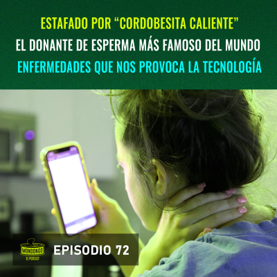 episode Episodio 72: Estafado por "cordobesita caliente" / El donante de esperma más famoso / Enfermedades que nos provoca la tecnología artwork