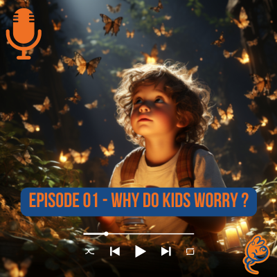 episode Episode 01 - Why Do Kids Worry ? artwork
