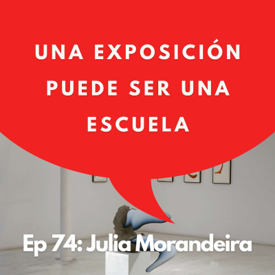 episode #74 - ¿Hay una crisis en el sistema universitario? | Julia Morandeira, Curadora y Investigadora artwork