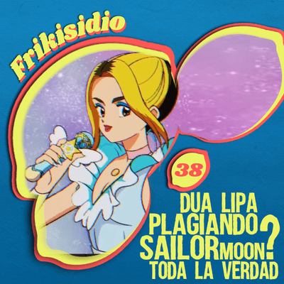 episode Frikisidio 38 - Dua Lipa Plagiando Sailor Moon? TODA LA VERDAD artwork