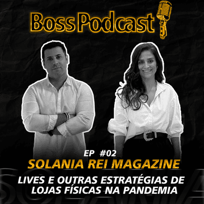 episode Boss Podcast #2 Lives e outras estratégias de lojas físicas na pandemia. Solania - REI MAGAZINE artwork