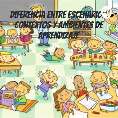 Diferencia entre escenarios, contextos y ambientes de aprendizaje