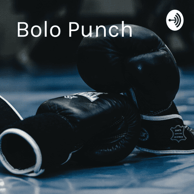 Bolo Punch - The Unexpected Boxing Podcast