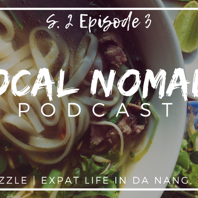 episode Local Nomads Podcast | Season 2 Episode 3 | Pho Shizzle: Expat life in Da Nang, Vietnam artwork