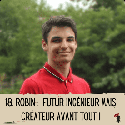 episode 18. Robin : Futur ingénieur mais créateur avant tout ! artwork