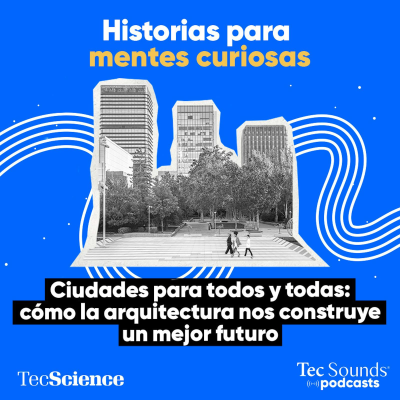 episode Ep. 120 - Ciudades para todos y todas: cómo la arquitectura nos construye un mejor futuro artwork