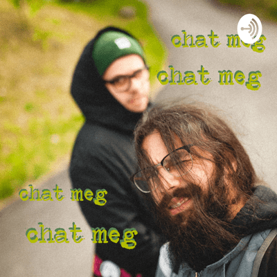 CHAT MEG PODCAST