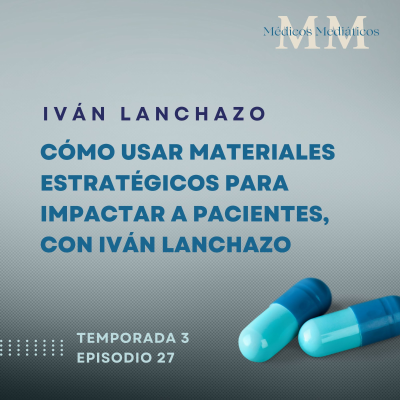 episode 3x27 Cómo usar materiales estratégicos para impactar a pacientes, con Iván Lanchazo artwork