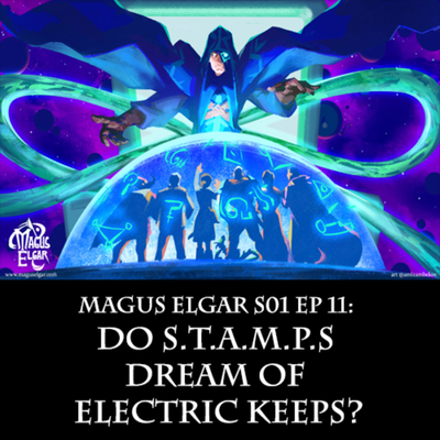 episode Magus Elgar S01 Ep 11: Do S.T.A.M.P.s Dream of Electric Keeps? artwork