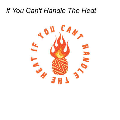 If You Can’t Handle The Heat
