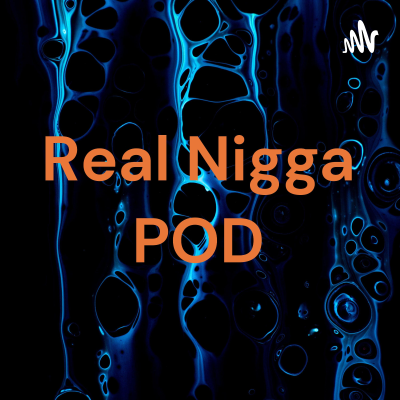 Real Nigga POD