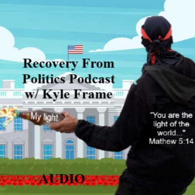 Recovery From Politics Podcast with Kyle Frame