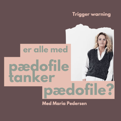 episode S4 E4: Er alle med pædofile tanker pædofile? En vigtig snak efter sigtelsen på Henrik Sass Larsen med sygeplejerske og master i sexologi Maria Pedersen artwork