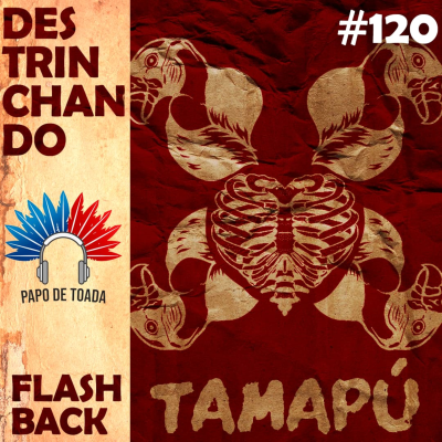 episode #120 - Destrinchando Flashback: "A Lendária Epopéia de Tamapu" (Garantido 2020) artwork