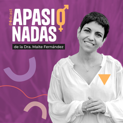 Apasionadas. El podcast de la Dra. Maite Fernández