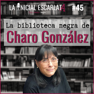 La Inicial Escarlata - LIE #45: La biblioteca negra de... Charo González