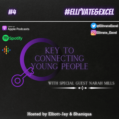 episode #4 Elli'vate&Excel - Key To Connecting Young People w/Elliott-Jay, Shaniqua Benjamin & Special Guest, Narah Mills (part1) artwork