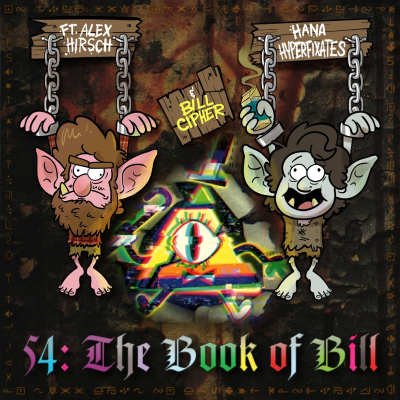 episode 54: The Book of Bill ft. Alex Hirsch, Hana Hyperfixates, and Bill Cipher artwork