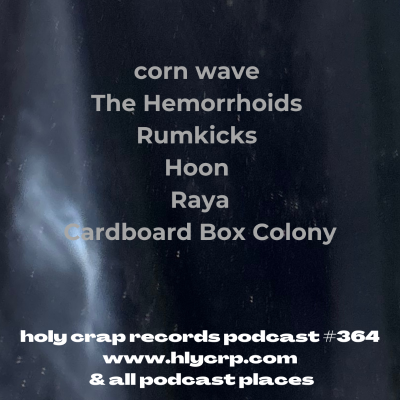 episode Ep 364! With music by: corn wave, The Hemorrhoids, Rumkicks, Hoon, Raya, Cardboard Box Colony artwork