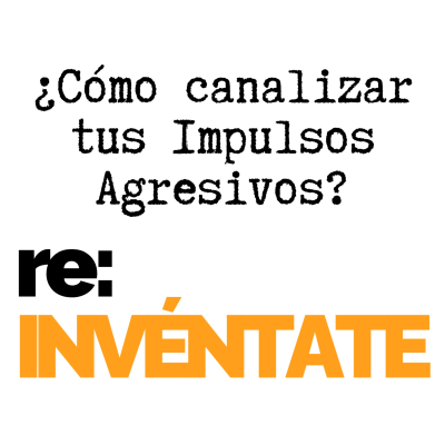 episode ¿Cómo Reconocer y Canalizar tus Impulsos Agresivos? - re:INVÉNTATE con Luis Ramos artwork