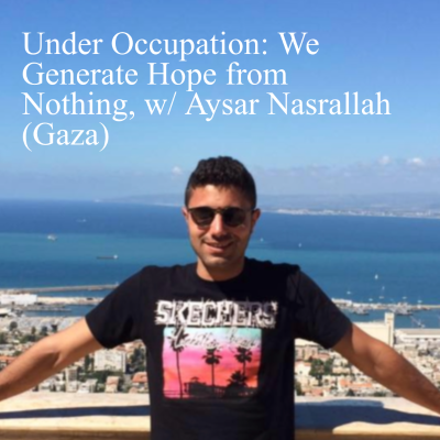 episode ep43: Under Occupation: We Generate Hope from Nothing, w/ Aysar Nasrallah (Gaza) artwork