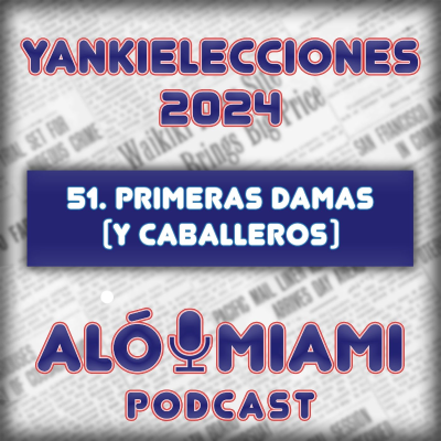 episode Especial Yankielecciones'24 - TRÁILER - 51. Primeras damas (y caballeros) artwork