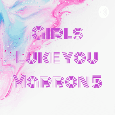 Girls Luke you Marron 5