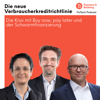 Payment & Banking Fintech Podcast - Die neue Verbraucherkreditrichtlinie: die Krux mit Buy now, pay later und der Schwarmfinanzierung