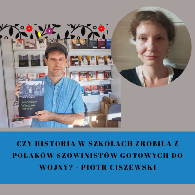 episode Czy historia w szkołach zrobiła z Polaków szowinistów gotowych do wojny? ⌛ Piotr Ciszewski artwork