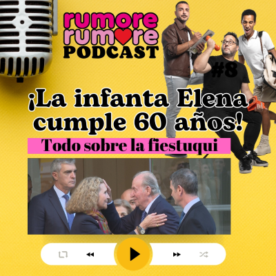 episode ¡La infanta Elena cumple 60 años! - Rumore Rumore Podcast #7 artwork