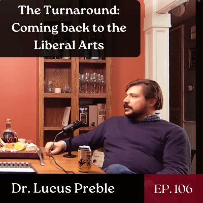 episode The Turnaround: Coming back to the Liberal Arts - Ft. Dr. Lucas Preble | Ep. 106 artwork