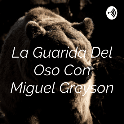 La Guarida Del Oso Con Miguel Greyson