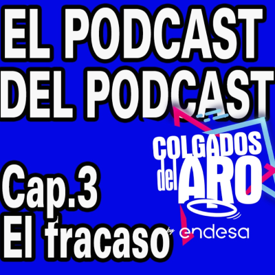 episode EL PODCAST DEL PODCAST DE CDA (PdP de CdA) - EL FRACASO - CAP. 3 artwork