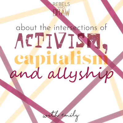 episode 007 - activism, capitalism and allyship with calderwoodillustrations artwork