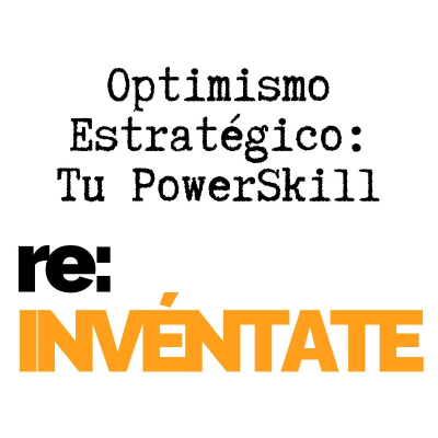 episode Optimismo Estratégico, Tu Nuevo PowerSkill - re:INVÉNTATE con Luis Ramos artwork