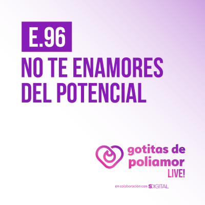 episode E96. No te enamores del potencial - Gotitas de Poliamor LIVE! artwork