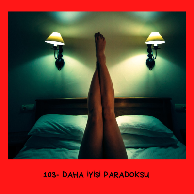 episode 103 - Daha İyisi Paradoksu artwork