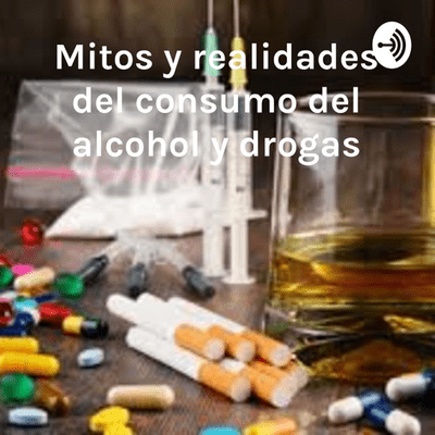 Mitos y realidades del consumo del alcohol y drogas