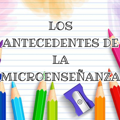 Los Antecedentes de la Microenseñanza