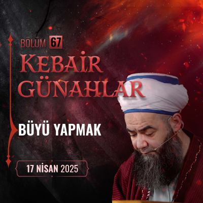 episode Kebâir Günahlar 67. Bölüm (On Birinci En Büyük Günah: Sihir-Büyü Yapmak 1) 17 Nisan 2025 artwork