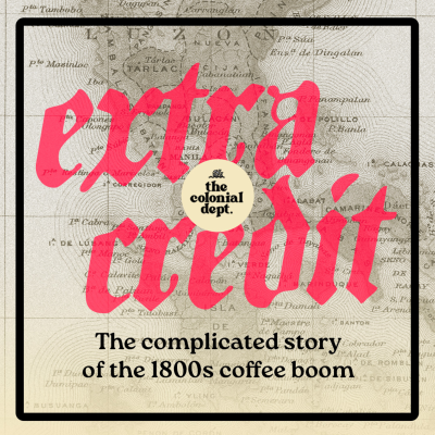 episode Extra Credit: The complicated story of the 1800s coffee boom artwork