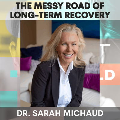 episode The Messy Road of Long-Term Recovery: Codependency, Shame & Nervous System Triggers w/ Dr. Sarah Michaud artwork