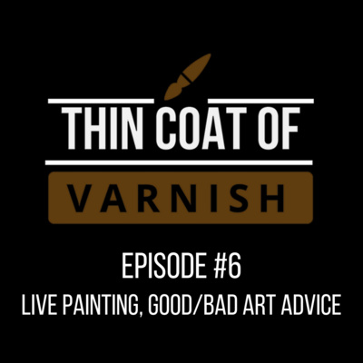 episode Thin Coat Of Varnish, Episode 6: Live Painting, Good/Bad Art Advice artwork