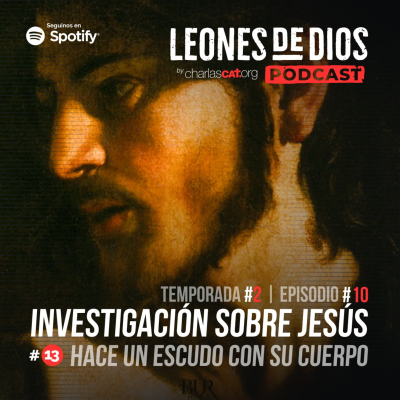 episode Investigación sobre Jesús (# 13: Hace un escudo con su cuerpo ) - #027 - Padre Ariel - Leones de Dios, Charlas CAT artwork