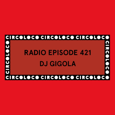 episode Circoloco Radio 421 - DJ Gigola artwork