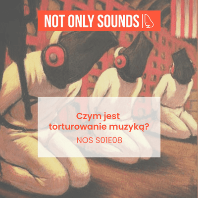 episode Czym jest torturowanie muzyką? - Not Only Sounds - S01E08 artwork