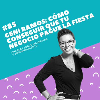 episode #85 - Geni Ramos: Cómo conseguir que tu negocio pague la fiesta artwork